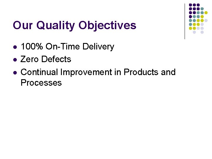 Our Quality Objectives l l l 100% On-Time Delivery Zero Defects Continual Improvement in