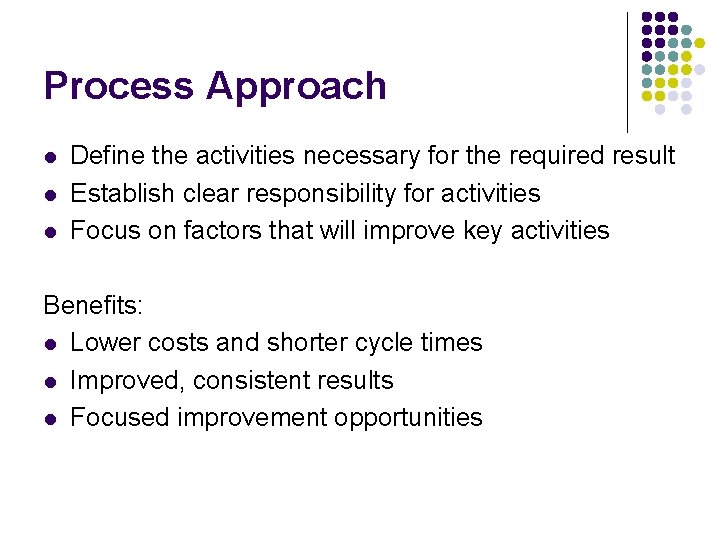 Process Approach l l l Define the activities necessary for the required result Establish
