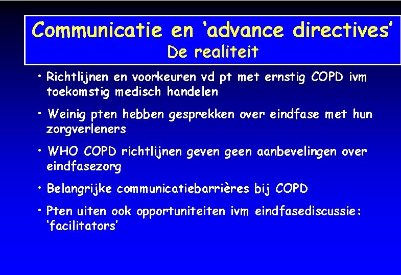 Communicatie en ‘advance directives’ De realiteit • Richtlijnen en voorkeuren vd pt met ernstig