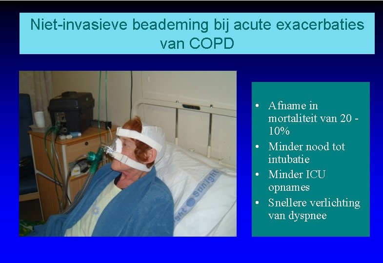 Niet-invasieve beademing bij acute exacerbaties van COPD • Afname in mortaliteit van 20 10%