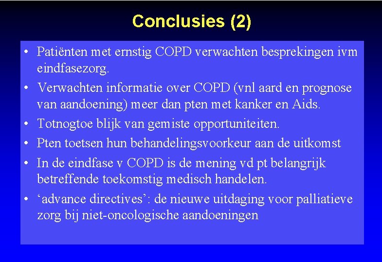 Conclusies (2) • Patiënten met ernstig COPD verwachten besprekingen ivm eindfasezorg. • Verwachten informatie