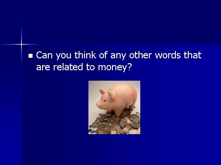 n Can you think of any other words that are related to money? 