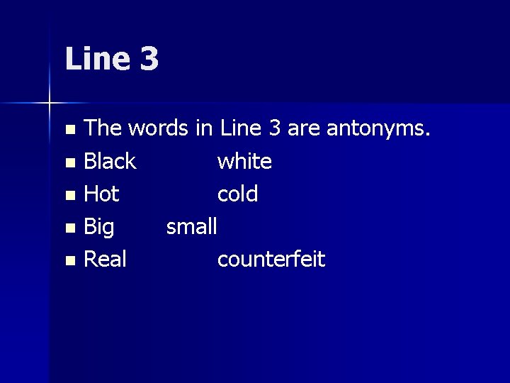 Line 3 The words in Line 3 are antonyms. n Black white n Hot