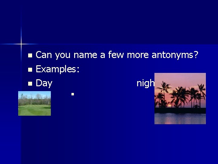 Can you name a few more antonyms? n Examples: n Day night n n