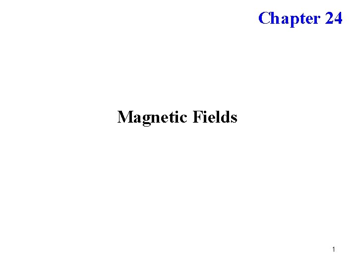 Chapter 24 Magnetic Fields 1 