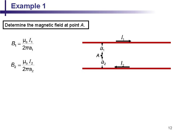 Example 1 Determine the magnetic field at point A. A 12 