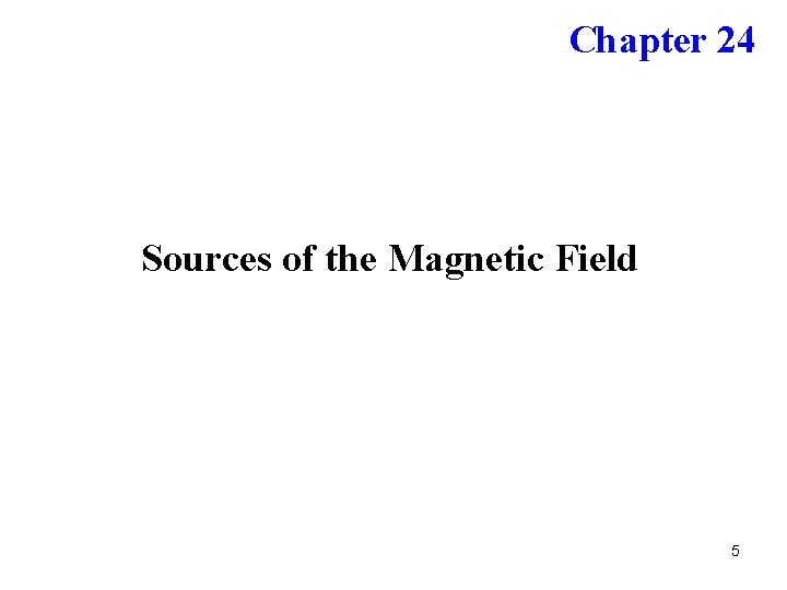Chapter 24 Sources of the Magnetic Field 5 