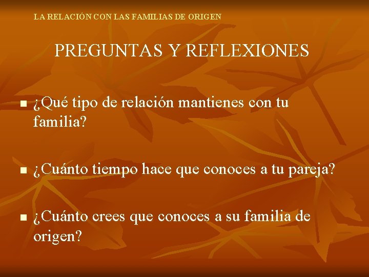 LA RELACIÓN CON LAS FAMILIAS DE ORIGEN PREGUNTAS Y REFLEXIONES n n n ¿Qué