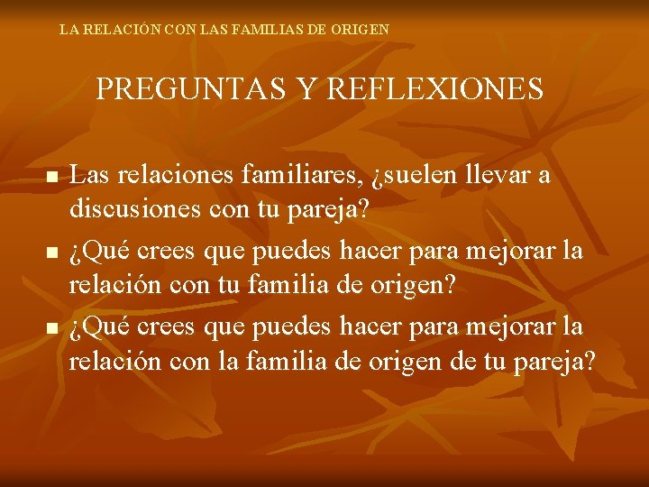 LA RELACIÓN CON LAS FAMILIAS DE ORIGEN PREGUNTAS Y REFLEXIONES n n n Las