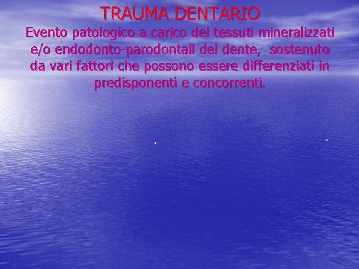 TRAUMA DENTARIO Evento patologico a carico dei tessuti mineralizzati e/o endodonto-parodontali del dente, sostenuto