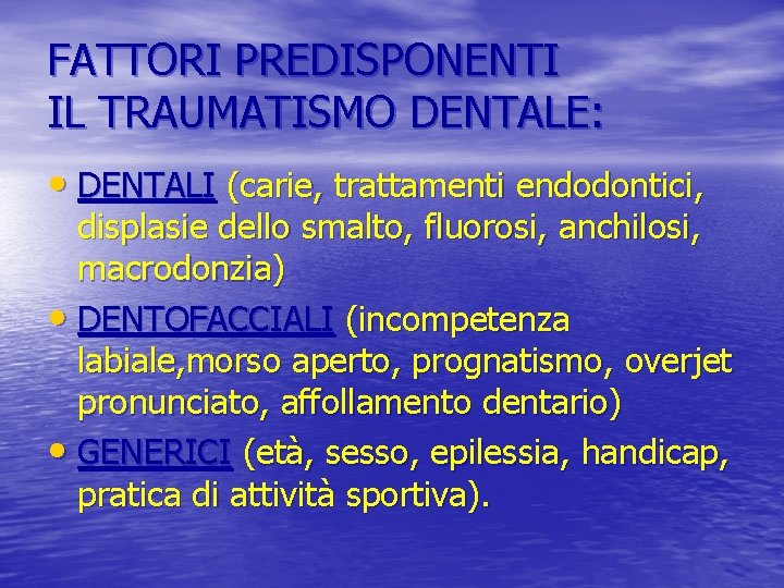 FATTORI PREDISPONENTI IL TRAUMATISMO DENTALE: • DENTALI (carie, trattamenti endodontici, displasie dello smalto, fluorosi,