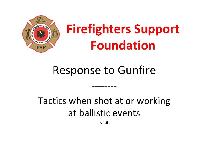 Firefighters Support Foundation Response to Gunfire -------Tactics when shot at or working at ballistic
