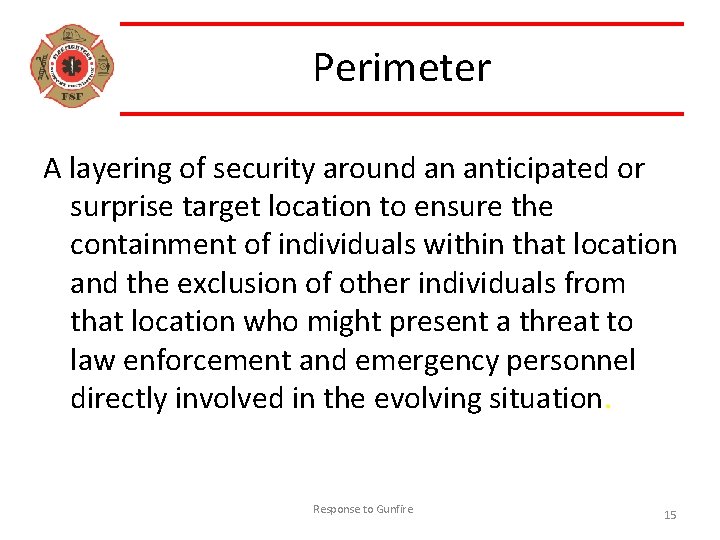 Perimeter A layering of security around an anticipated or surprise target location to ensure