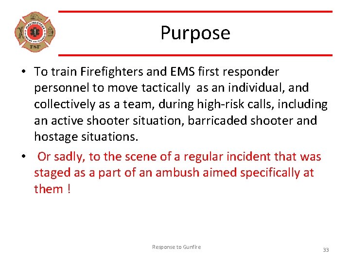 Purpose • To train Firefighters and EMS first responder personnel to move tactically as