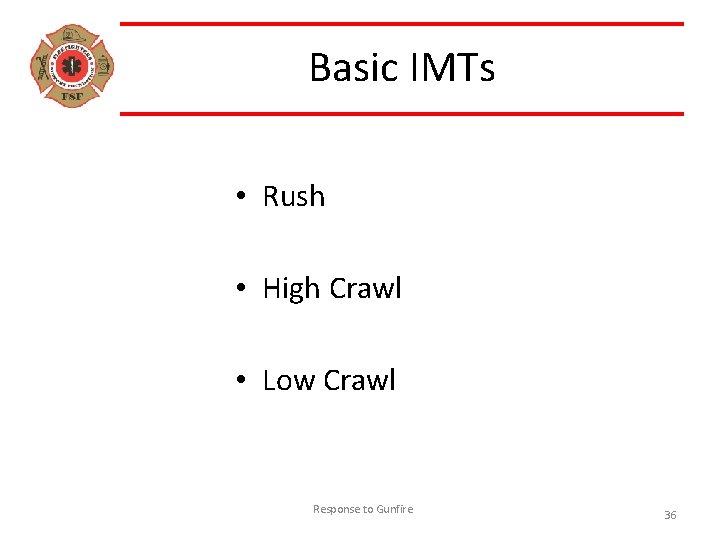 Basic IMTs • Rush • High Crawl • Low Crawl Response to Gunfire 36