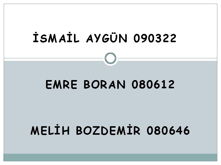 İSMAİL AYGÜN 090322 EMRE BORAN 080612 MELİH BOZDEMİR 080646 