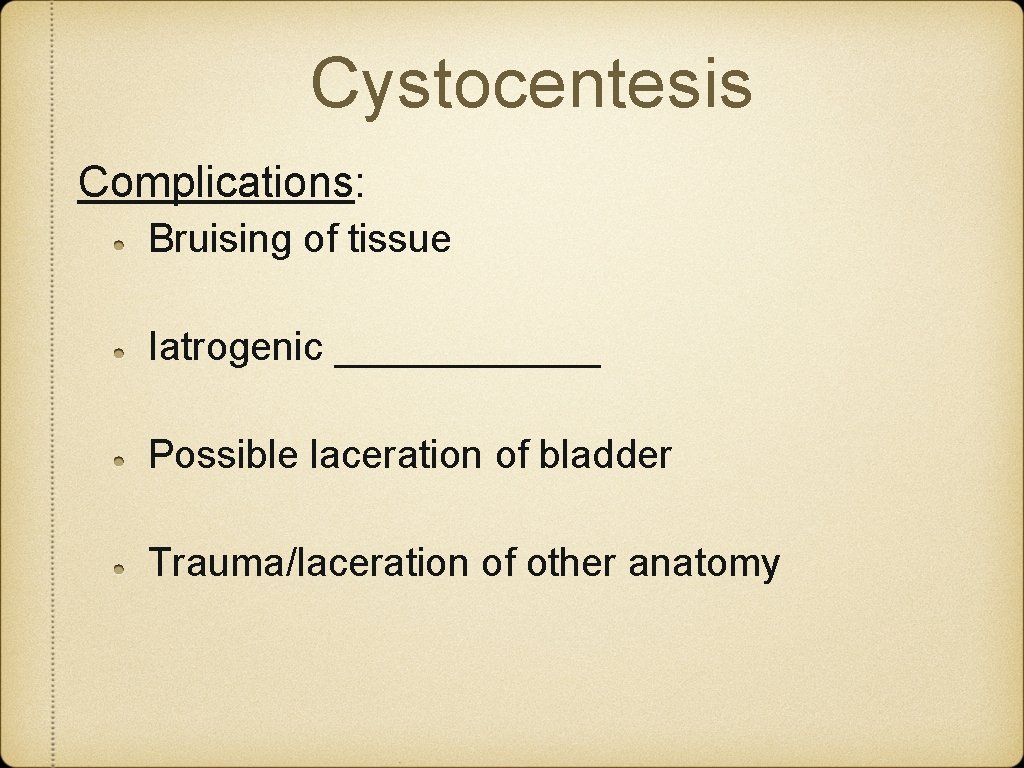 Cystocentesis Complications: Bruising of tissue Iatrogenic ______ Possible laceration of bladder Trauma/laceration of other