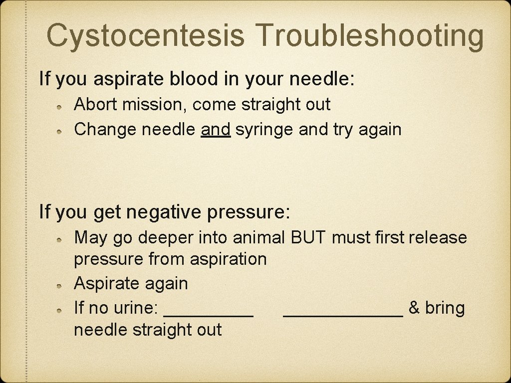 Cystocentesis Troubleshooting If you aspirate blood in your needle: Abort mission, come straight out