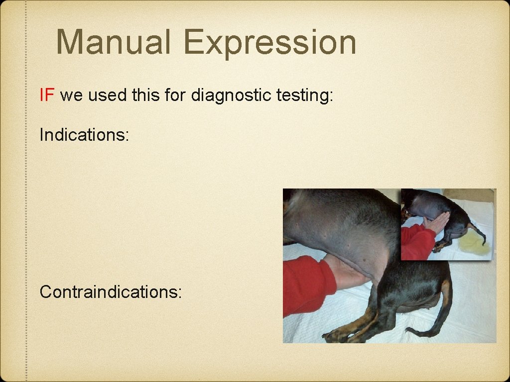 Manual Expression IF we used this for diagnostic testing: Indications: Contraindications: 