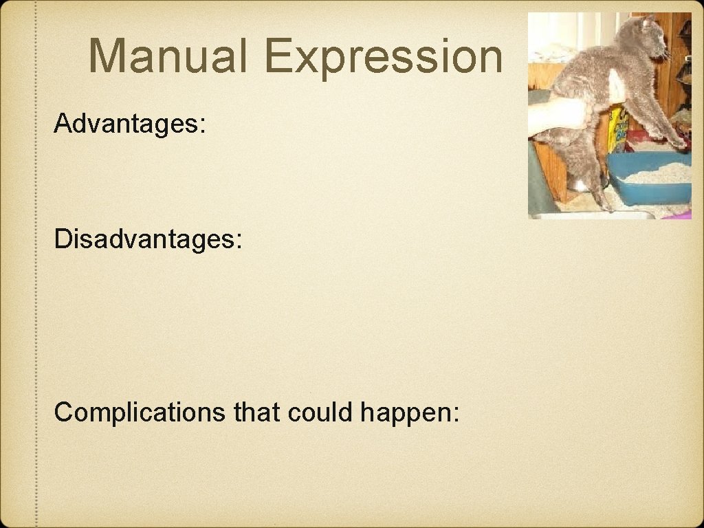 Manual Expression Advantages: Disadvantages: Complications that could happen: 