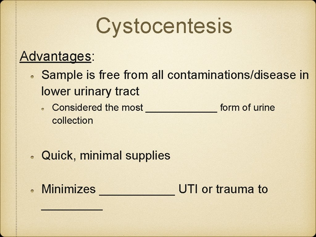 Cystocentesis Advantages: Sample is free from all contaminations/disease in lower urinary tract Considered the