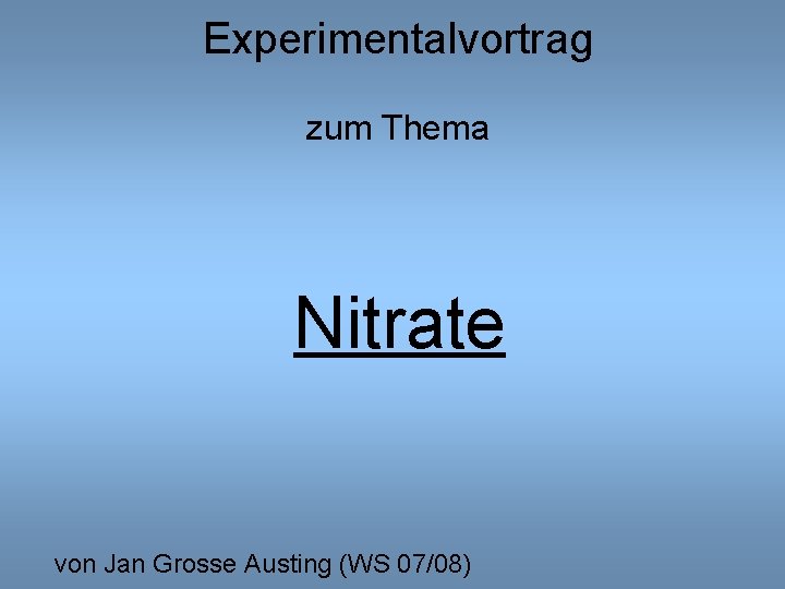 Experimentalvortrag zum Thema Nitrate von Jan Grosse Austing (WS 07/08) 