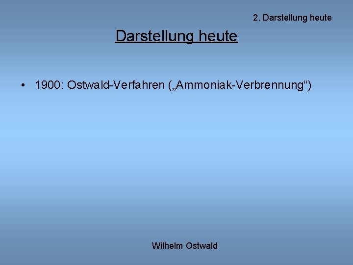 2. Darstellung heute • 1900: Ostwald-Verfahren („Ammoniak-Verbrennung“) Wilhelm Ostwald 