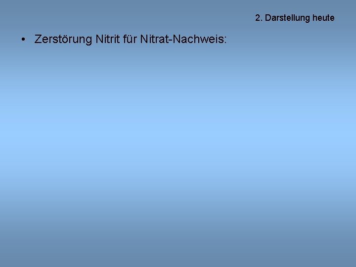 2. Darstellung heute • Zerstörung Nitrit für Nitrat-Nachweis: 
