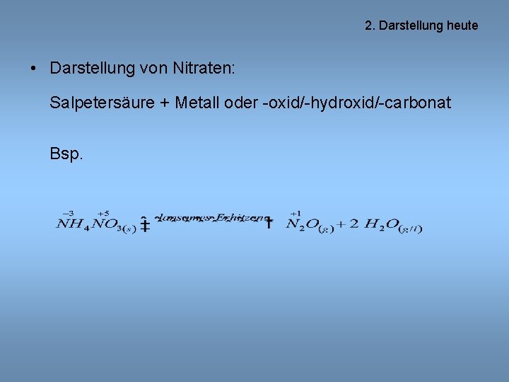 2. Darstellung heute • Darstellung von Nitraten: Salpetersäure + Metall oder -oxid/-hydroxid/-carbonat Bsp. 