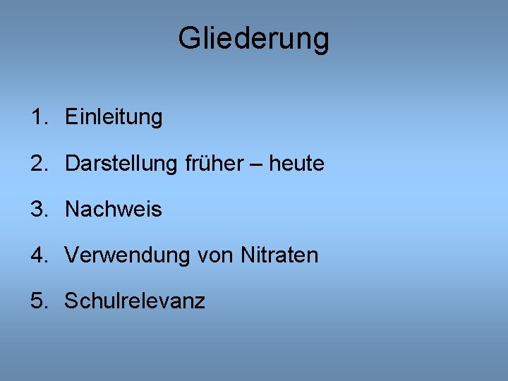 Gliederung 1. Einleitung 2. Darstellung früher – heute 3. Nachweis 4. Verwendung von Nitraten