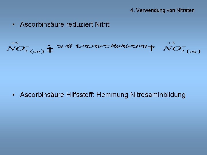 4. Verwendung von Nitraten • Ascorbinsäure reduziert Nitrit: • Ascorbinsäure Hilfsstoff: Hemmung Nitrosaminbildung 