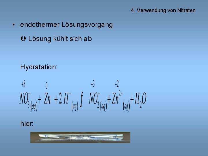 4. Verwendung von Nitraten • endothermer Lösungsvorgang Lösung kühlt sich ab Hydratation: hier: 