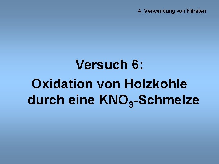 4. Verwendung von Nitraten Versuch 6: Oxidation von Holzkohle durch eine KNO 3 -Schmelze