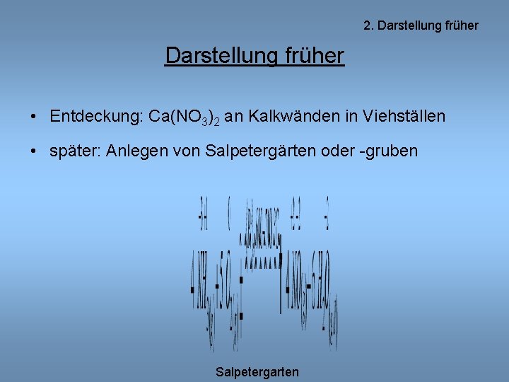 2. Darstellung früher • Entdeckung: Ca(NO 3)2 an Kalkwänden in Viehställen • später: Anlegen