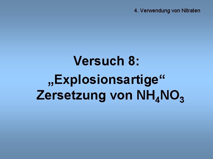 4. Verwendung von Nitraten Versuch 8: „Explosionsartige“ Zersetzung von NH 4 NO 3 