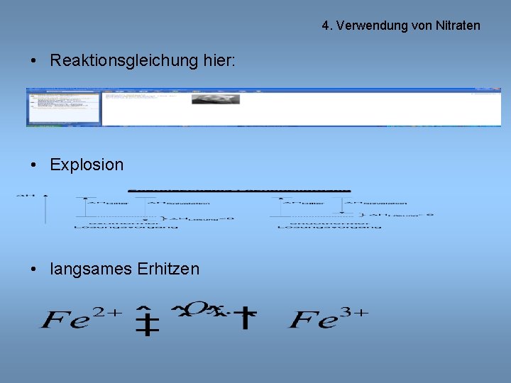 4. Verwendung von Nitraten • Reaktionsgleichung hier: • Explosion • langsames Erhitzen 