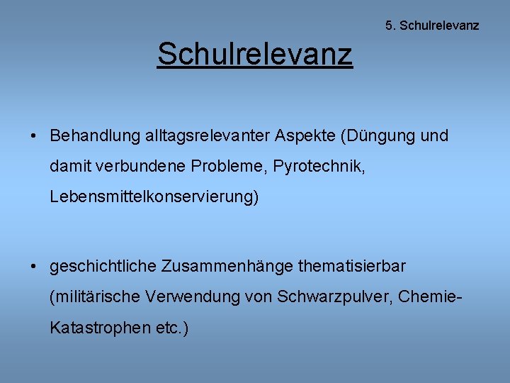 5. Schulrelevanz • Behandlung alltagsrelevanter Aspekte (Düngung und damit verbundene Probleme, Pyrotechnik, Lebensmittelkonservierung) •