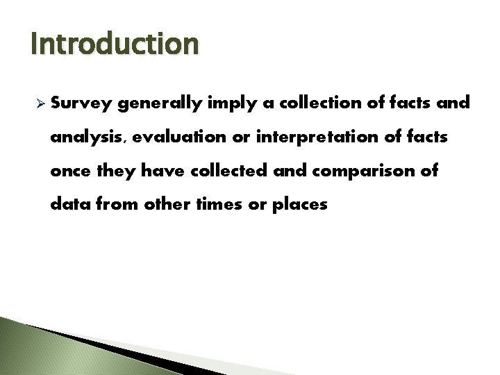 Introduction Ø Survey generally imply a collection of facts and analysis, evaluation or interpretation