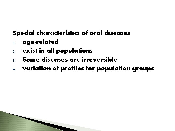 Special characteristics of oral diseases 1. age-related 2. exist in all populations 3. Some