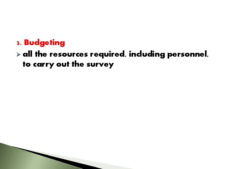 3. Budgeting Ø all the resources required, including personnel, to carry out the survey