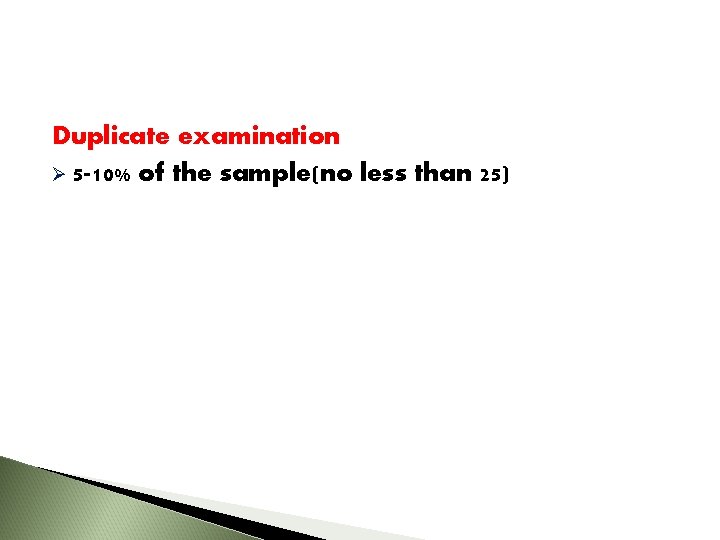 Duplicate examination Ø 5 -10% of the sample(no less than 25) 