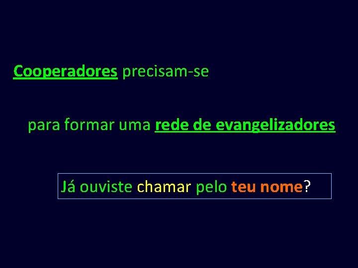 Cooperadores precisam-se para formar uma rede de evangelizadores Já ouviste chamar pelo teu nome?