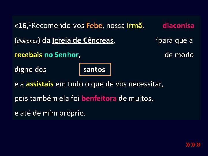  « 16, 1 Recomendo-vos Febe, nossa irmã, (diákonos) da Igreja de Cêncreas, diaconisa