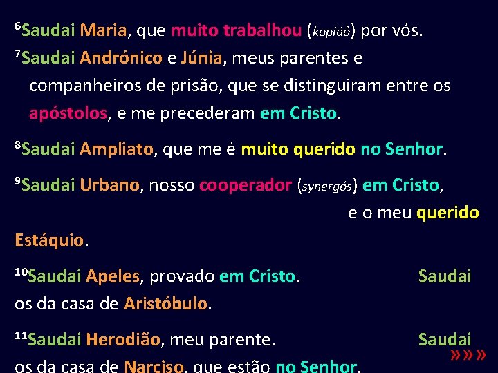 6 Saudai Maria, que muito trabalhou (kopiáô) por vós. 7 Saudai Andrónico e Júnia,