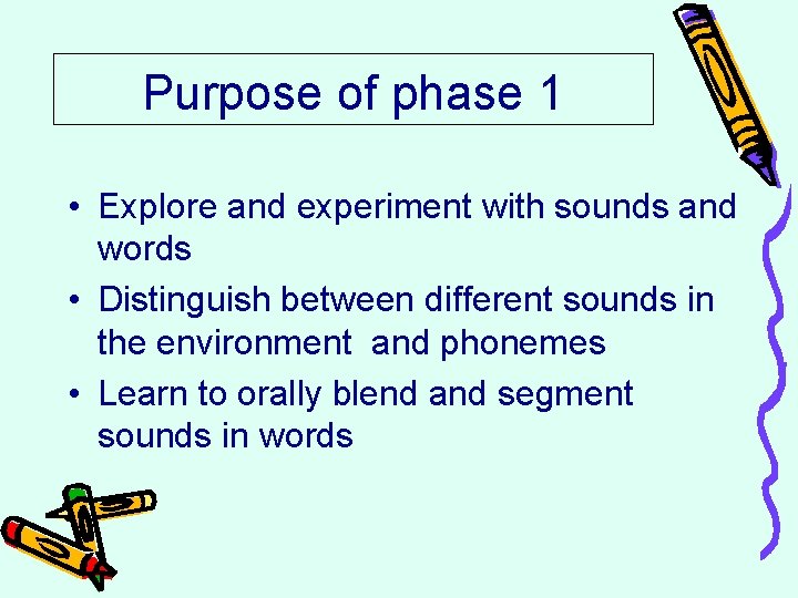Purpose of phase 1 • Explore and experiment with sounds and words • Distinguish