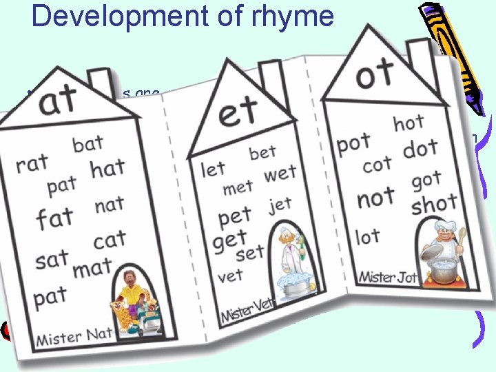 Development of rhyme • 3 year olds are aware of rhyme • Children treat