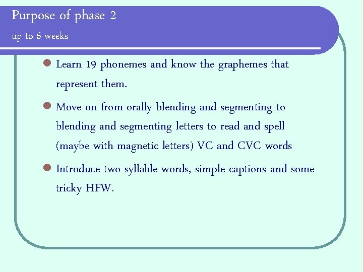 Purpose of phase 2 up to 6 weeks l Learn 19 phonemes and know