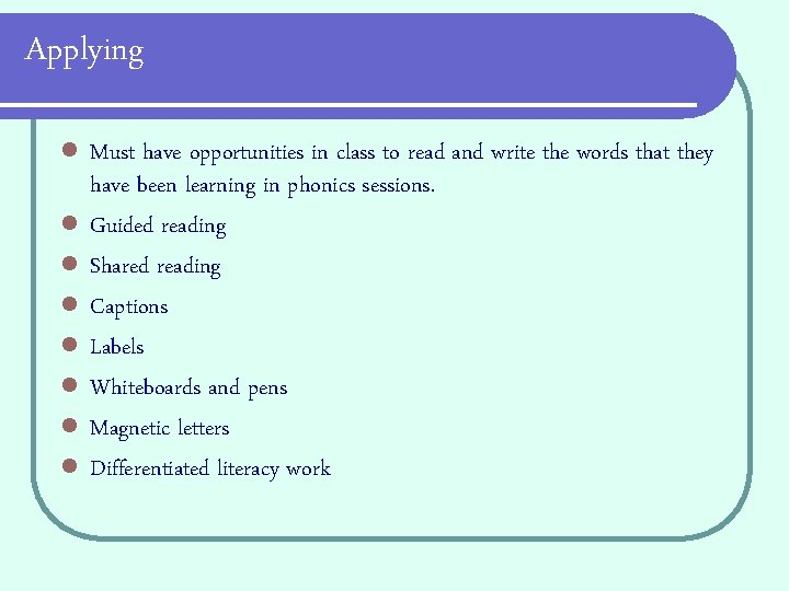 Applying l l l l Must have opportunities in class to read and write