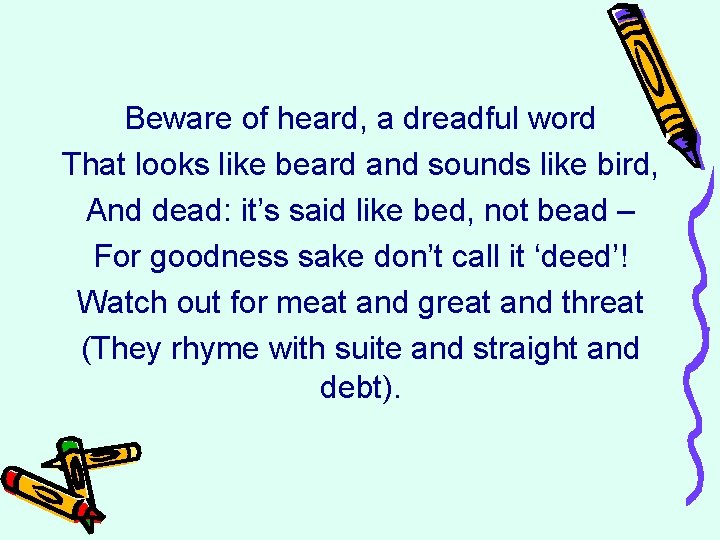 Beware of heard, a dreadful word That looks like beard and sounds like bird,