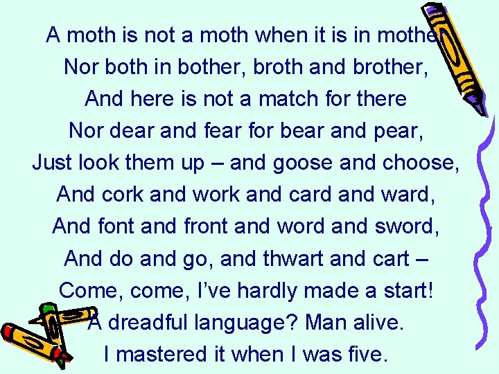 A moth is not a moth when it is in mother Nor both in